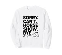 Sorry Can't Horse Show Bye Humour équestre drôle Sweatshirt