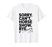 Sorry Can't Horse Show Bye Humour équestre drôle T-Shirt
