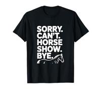 Sorry Can't Horse Show Bye Humour équestre drôle T-Shirt