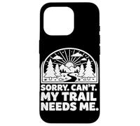 Sorry Can't My Trail Needs Me Funny Randonnée Trekking Camping Coque pour iPhone 16 Pro