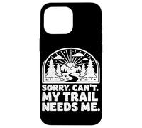 Sorry Can't My Trail Needs Me Funny Randonnée Trekking Camping Coque pour iPhone 16 Pro Max