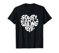 Sorry. Can't. Sailing. Bye. T-Shirt