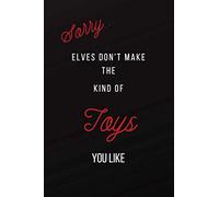 Sorry...Elves Don't Make the Kind of Toys You Like: Funny Adult Theme Lined Notebook ~ Stocking Stuffer