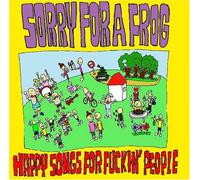 Sorry for a Frog - Happy Songs for Fuckin People [Import]