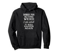 Sorry For Acting Weird, I Am Weird, It Will Happen Again Sweat à Capuche
