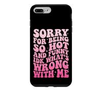 Sorry for Being So Hot and Funny IDK What's Wrong with Me Coque pour iPhone 7 Plus/8 Plus