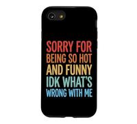 Sorry for Being So Hot and Funny IDK What's Wrong with Me Coque pour iPhone SE (2020) / 7/8