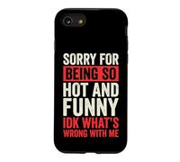 Sorry for Being So Hot and Funny IDK What's Wrong with Me Coque pour iPhone SE (2020) / 7/8