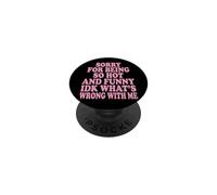 Sorry for Being So Hot and Funny IDK What's Wrong with Me PopSockets PopGrip Adhésif