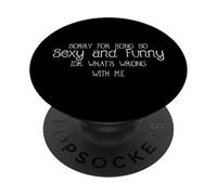Sorry for Being So Sexy and Funny IDK What's Wrong with Me PopSockets PopGrip Adhésif