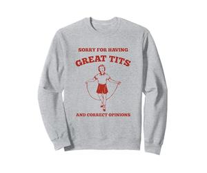 « Sorry for having great tits and correct opinions » féministe Sweatshirt