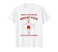 « Sorry for having great tits and correct opinions » féministe T-Shirt