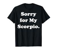 Sorry For My Scorpio Zodiac Sign Fun Humor Funny Saying T-Shirt