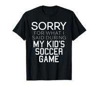 Sorry for What I Said During My Kid Soccer Game Day Mom T-Shirt