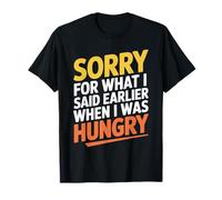 Sorry For What I Said Earlier When I Was Hungry Affamé T-Shirt