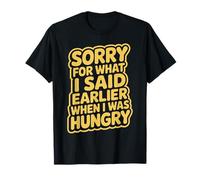 Sorry For What I Said Earlier When I Was Hungry Affamé T-Shirt