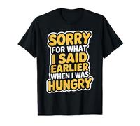 Sorry For What I Said Earlier When I Was Hungry Affamé T-Shirt