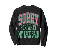 Sorry for What My Face Said Funny Sarcastic Saying Sweatshirt