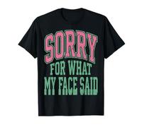 Sorry for What My Face Said Funny Sarcastic Saying T-Shirt