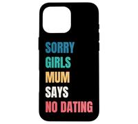 Sorry Girls Mum Says No Dating Pregnancy Annonce Coque pour iPhone 16 Pro Max