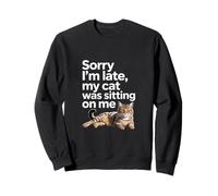 Sorry I Am Late My Cat Was Sitting on Me Funny Cat Lovers Sweatshirt
