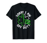 Sorry I Am Off Duty | Ambulance EMT Paramedic Out of Service T-Shirt