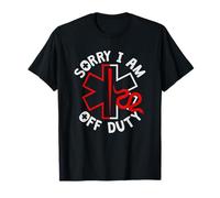 Sorry I Am Off Duty | Ambulance EMT Paramedic Out of Service T-Shirt