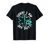 Sorry I Am Off Duty | Ambulance EMT Paramedic Out of Service T-Shirt