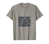 Sorry I Can't Hear You Over The Sound of Automation T-Shirt