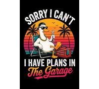 Sorry I Can't I Have Plans in The Garage: Lined Journal for Mechanics, Garage Hobbyists, and Tool Lovers