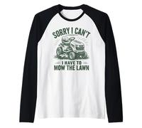 Sorry I Can't I Have to Mow The Lawn Tondeuse autoportée Manche Raglan