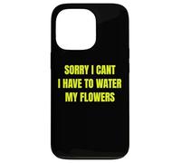 Sorry I Cant I Have to Water My Flowers Fun Gardening Tee Coque pour iPhone 13 Pro