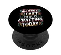 Sorry I Can't I'm Busy Crafting Today Art Hobby - PopSockets PopGrip Adhésif