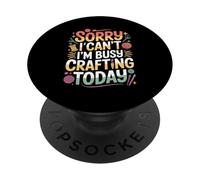 Sorry I Can't I'm Busy Crafting Today Art Hobby - PopSockets PopGrip Adhésif