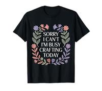Sorry I Can't I'm Busy Crafting Today Art Hobby |- T-Shirt