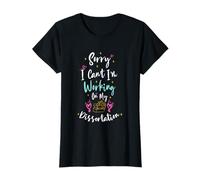 Sorry I Can't I'm Working on My Dissertation T-Shirt
