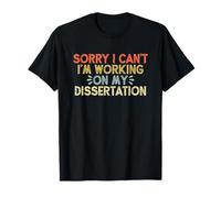 Sorry I Can't I'm Working on My Dissertation T-Shirt