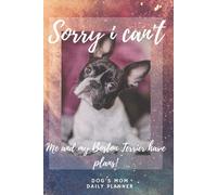 Sorry I Can't - Me And My Boston Terrier Have Plans! 14-Week Undated Daily Planner Boston Terrier Calendar With Daily Agenda, Meal Planner And Water Intake Tracker