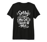 Sorry I Can't My Cat Needs Me Funny Pet Lover Quote T-Shirt Haut de Gamme
