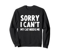 Sorry I Can't My Cat Needs Me Sweatshirt