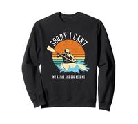 Sorry I Can't My Kayak and Dog Need Me Whitewater Kayak Sweatshirt