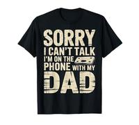 Sorry I Can't Talk I'm on The Phone with My Dad T-Shirt