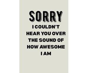 Sorry, I Couldn't hear you Over the Sound of how Awesome I am-Funny gift for co-workers, Gag gift, Holiday gifts for friends
