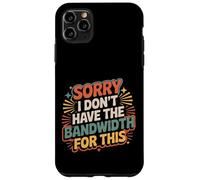Sorry I Don't Have The Bandwidth for This Burnout - Coque pour iPhone 11 Pro Max