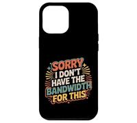 Sorry I Don't Have The Bandwidth for This Burnout - Coque pour iPhone 12 Pro Max