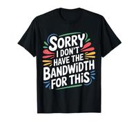 Sorry I Don't Have The Bandwidth for This Burnout |- T-Shirt