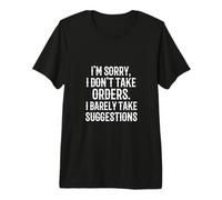 Sorry I Don't Take Orders I Barely Take Suggestions! Dire T-Shirt Haut de Gamme