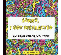 Sorry, I Got Distracted: An ADHD Coloring Book: The Perfect Relatable Gift for Adults with ADHD, Neurodivergent Minds, and People with 47 Tabs Open. A Witty and Snarky Coloring Experience.