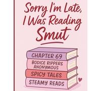Sorry I’m Late, I Was Reading Smut: Spicy Romance Reader Notebook: A Funny & Steamy Journal for Romance Book Lovers, Readers, and Book Club Members