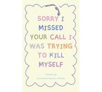 "Sorry I Missed Your Call I Was Trying To Kill Myself"
